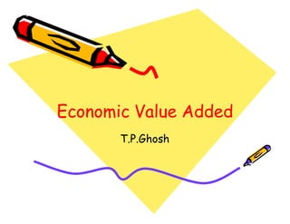 Economic Value Added
       T.P.Ghosh
 