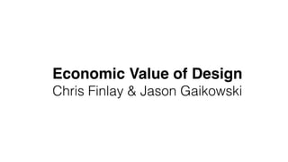 Economic Value of Design
Chris Finlay & Jason Gaikowski

 