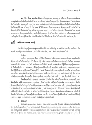 10                                                                         ‡»√…∞»“ μ√å®ÿ≈¿“§ 1


                4.3 «‘∏’°“√»÷°…“®“°ª√–«—μ‘»“ μ√å (historical approach) ‡ªìπ°“√»÷°…“‡Àμÿ°“√≥å∑“ß
‡»√…∞°‘®∑’Ë‡§¬‡°‘¥¢÷Èπ„πÕ¥’μ´÷Ëß∑”„Àâ∑√“∫«à“¡’‡Àμÿ°“√≥åÕ–‰√‡§¬‡°‘¥¢÷Èπ ¡’ “‡Àμÿ¡“®“° ‘Ëß„¥·≈– àßº≈
μàÕ‡√◊ËÕß„¥∫â“ß πÕ°®“°π’È ‡Àμÿ°“√≥å∑“ß‡»√…∞°‘®¡—°‡°‘¥¢÷Èπ´È”°—∫‡Àμÿ°“√≥å∑’Ë‡§¬‡°‘¥¢÷Èπ„πÕ¥’μÀ√◊Õ‡√’¬°
«à“‡°‘¥ª√–«—μ‘»“ μ√å´È”√Õ¬ ¥—ßπ—Èπ §«“¡√Ÿâ∑’Ë‰¥â√—∫®“°°“√»÷°…“®“°‡Àμÿ°“√≥å∑“ß‡»√…∞°‘®„πÕ¥’μ®÷ß‡ªìπ
 à«πÀπ÷Ëß∑’Ë„™â‡ªìπ·π«∑“ß„π°“√»÷°…“‡Àμÿ°“√≥å∑“ß‡»√…∞°‘®„πªí®®ÿ∫—π·≈–¬—ß‡ªìπ·π«∑“ß„π°“√§“¥
§–‡π‡Àμÿ°“√≥å∑“ß‡»√…∞°‘®∑’ËÕ“®®–‡°‘¥¢÷Èπ„πÕπ“§μ  ”À√—∫°“√»÷°…“À≈—° Ÿμ√∑“ß¥â“π‡»√…∞»“ μ√å
„πªí®®ÿ∫—π  à«π„À≠à¡—°®–°”Àπ¥„Àâ‡√’¬π«‘™“ª√–«—μ‘≈—∑∏‘‡»√…∞°‘®À√◊Õ«‘™“ª√–«—μ‘»“ μ√å‡»√…∞°‘®

       Õß§åª√–°Õ∫¢Õß∑ƒ…Æ’

        ‚¥¬∑—Ë«‰ª∑ƒ…Æ’∑“ß‡»√…∞»“ μ√å¡’Õß§åª√–°Õ∫∑’Ë ”§—≠ 4 Õß§åª√–°Õ∫§◊Õ §”π‘¬“¡ ¢âÕ
 ¡¡μ‘  ¡¡μ‘∞“π ·≈–§”∑”π“¬ («—π√—°…å ¡‘Ëß¡≥’π“§‘π, 2547) ¥—ß¡’√“¬≈–‡Õ’¬¥μàÕ‰ªπ’È
            1. §”π‘¬“¡
               §”π‘¬“¡ (definition) §◊Õ °“√„Àâ§”®”°—¥§«“¡´÷ßÕ∏‘∫“¬§«“¡À¡“¬·≈–≈—°…≥–¢Õßμ—«·ª√
                                                           Ë
‡π◊ËÕß®“°§”À√◊Õ™◊ËÕ¢Õßμ—«·ª√∑’Ë„™â„π∑ƒ…Æ’Õ“®¡’§«“¡À¡“¬À√◊Õ¡’¢Õ∫‡¢μ∑’Ë·μ°μà“ß°—π„π§«“¡À¡“¬
¢Õß§π∑—Ë«‰ª ¥—ßπ—Èπ °“√„Àâ§”®”°—¥§«“¡À√◊Õ§”π‘¬“¡·°àμ—«·ª√®–™à«¬„ÀâºŸâ∑’Ë»÷°…“∑ƒ…Æ’∑√“∫·≈–
‡¢â“„®μ—«·ª√μà“ß Ê πÕ°®“°°“√„Àâ§”π‘¬“¡·°àμ—«·ª√·≈â«À“°‡æ‘Ë¡°“√Õ∏‘∫“¬ª√–‡¿∑¢Õßμ—«·ª√®–
∑”„ÀâºŸâ∑Ë»÷°…“∑ƒ…Æ’¡’§«“¡‡¢â“„®¡“°¬‘Ëß¢÷Èπ ‚¥¬∑—Ë«‰ª®–·∫àßª√–‡¿∑¢Õßμ—«·ª√ÕÕ°‡ªìπ μ—«·ª√Õ‘ √–
          ’
·≈– μ—«·ª√μ“¡ (¥—ßÕ∏‘∫“¬„π‡√◊ËÕß¢—ÈπμÕπ¢Õß°“√ √â“ß∑ƒ…Æ’∑“ß‡»√…∞»“ μ√å) πÕ°®“°π’È ¬—ß “¡“√∂
·∫àßª√–‡¿∑¢Õßμ—«·ª√ÕÕ°‡ªìπ μ—«·ª√∂Ÿ°™—°π” ·≈– μ—«·ª√Õ—μ‚π¡—μ‘ (¿√“¥√ ª√’¥“»—°¥‘Ï, 2548: 27)
               μ—«·ª√∂Ÿ°™—°π” (induced variables) ‡ªìπμ—«·ª√μ“¡∑’ËÕ¬Ÿà„π°“√æ‘®“√≥“¢Õß∑ƒ…Æ’ ·≈–
μ—«·ª√Õ—μ‚π¡—μ‘ (autonomous variables) ‡ªìπμ—«·ª√Õ‘ √–∑’Ë‰¡àÕ¬Ÿà„π°“√æ‘®“√≥“¢Õß∑ƒ…Æ’ ´÷Ëß¡—°
°”Àπ¥„Àâ§ß∑’ËÀ√◊Õ°”Àπ¥‰¡à„Àâ‡ª≈’Ë¬π·ª≈ß„π¢≥–∑’Ëæ‘®“√≥“ μ—«Õ¬à“ß‡™àπ ‡¡◊ËÕ√“§“§Õ¡æ‘«‡μÕ√å∂Ÿ°≈ß
®–¡’º≈∑”„ÀâºŸâ∫√‘‚¿§´◊ÈÕ§Õ¡æ‘«‡μÕ√å¡“°¢÷Èπ ®“°μ—«Õ¬à“ß¥—ß°≈à“« ª√‘¡“≥°“√´◊ÈÕ§Õ¡æ‘«‡μÕ√å¢ÕßºŸâ
∫√‘‚¿§‡ªìπμ—«·ª√∂Ÿ°™—°π”  ”À√—∫μ—«·ª√∑’Ë¡’º≈μàÕ°“√´◊ÈÕ§Õ¡æ‘«‡μÕ√åπÕ°‡Àπ◊Õ®“°√“§“·≈â«¬—ß¡’
μ—«·ª√Õ◊ËπÕ’° ‡™àπ √“¬‰¥â¢ÕßºŸâ∫√‘‚¿§ ‡ªìπμâπ ·μà‡π◊ËÕß®“°√“¬‰¥â¢ÕßºŸâ∫√‘‚¿§‡ªìπμ—«·ª√Õ‘ √–∑’Ë‰¡àÕ¬Ÿà
„π°“√æ‘®“√≥“ ¥—ßπ—Èπ √“¬‰¥â¢ÕßºŸâ∫√‘‚¿§®÷ß‡ªìπμ—«·ª√Õ—μ‚π¡—μ‘
            2. ¢âÕ ¡¡μ‘
                   ¢âÕ ¡¡μ‘ (assumption) À¡“¬∂÷ß °“√°”Àπ¥æƒμ‘°√√¡ ≈—°…≥– À√◊Õ¢Õ∫‡¢μ¢Õßμ—«·ª√
‡æ◊ËÕ„™â‡ªìπæ◊Èπ∞“π„π°“√«‘‡§√“–Àå¢Õß∑ƒ…Æ’ ¢âÕ ¡¡μ‘∑“ß‡»√…∞»“ μ√å “¡“√∂·∫àßÕÕ°‡ªìπ 2 ≈—°…≥–
§◊Õ ¢âÕ ¡¡μ‘∑Ë√–∫ÿæƒμ‘°√√¡À√◊Õ≈—°…≥–¢Õßμ—«·ª√ ·≈– ¢âÕ ¡¡μ‘∑’Ë√–∫ÿ¢Õ∫‡¢μ°“√«‘‡§√“–Àå (¿√“¥√
                 ’
ª√’¥“»—°¥‘Ï, 2548: 28) ´÷Ëß¢âÕ ¡¡μ‘∑’Ë°”Àπ¥„Àâ¡πÿ…¬å¡’‡Àμÿº≈∑“ß‡»√…∞°‘®‡ªìπμ—«Õ¬à“ß¢Õß¢âÕ ¡¡μ‘∑’Ë
 