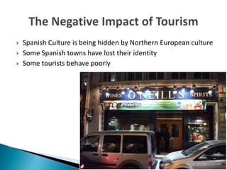  Spanish Culture is being hidden by Northern European culture
 Some Spanish towns have lost their identity
 Some tourists behave poorly
 