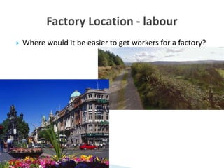  Where would it be easier to get workers for a factory?
 