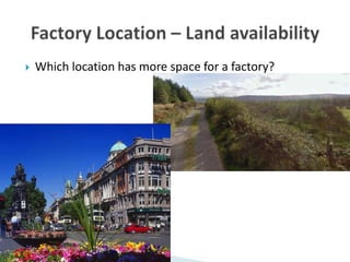  Which location has more space for a factory?
 