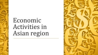 Economic
Activities in
Asian region
 