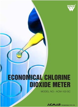 R

ECONOMICAL CHLORINE
DIOXIDE METER
MODEL NO.- ACM-102-SC

 