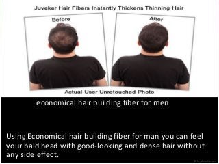 economical hair building fiber for men

Using Economical hair building fiber for man you can feel
your bald head with good-looking and dense hair without
any side effect.

 