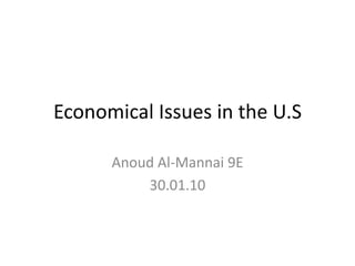 Economical Issues in the U.S Anoud Al-Mannai 9E 30.01.10 