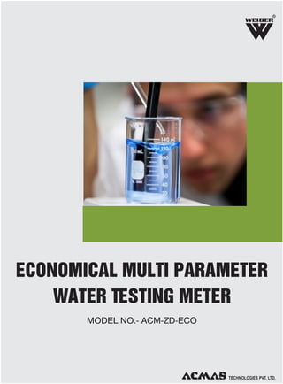 R

ECONOMICAL MULTI PARAMETER
WATER TESTING METER
MODEL NO.- ACM-ZD-ECO

 