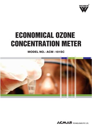 R

ECONOMICAL OZONE
CONCENTRATION METER
MODEL NO.- ACM -101SC

MODEL NO.- ACM -101SC

 