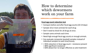 How to determine
which dewormers
work on your farm
Fecal egg count reduction test
• Compare before and after fecal egg cou...