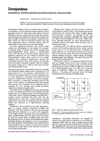 Correspondence
ECONOMICAL STEPPER MOTORS FOR SPEED-CONTROL APPLICATIONS


                  Indexing terms:   Stepping motors, Velocity control

                  Abstract: It is shown that automobile alternators can provide a low-cost alternative to a conventional stepper
                  motor in speed-control applications. Typical performance curves using a transistorised inverter are provided.


Introduction: Stepper motors are widely used in industry,                  Measured line voltages and line currents at different
and elsewhere, for two principal purposes;position control              motor speeds are shown in Fig. 2. At low speeds the current
and speed control. To these ends a wide variety of motors               waveform has the expected form while, at higher speeds,
differing in step size, speed, drop-out torque and cost have            more distortion is present. As discussed by Tal3 this
been developed and marketed. In general the emphasis has                 constant-current excitation maximises the output power
been on higher resolution at the expense of speed and cost.             for a given thermal dissipation in the motor. These wave-
Such motors are ideal for operating machine tools and                   forms, although distorted, are closer approximations to
other applications where an accurate position must be                   sinusoidal currents than square waves and give close to
maintained for some process time and then changed.                      optimal performance.
    In many applications, however, these motors, while                     In practice, with a 25—40 V d.c. busbar, constant motor
suitable, are overdesigned for the purpose. For example,                currents of 10 A can be achieved with d.c. busbar currents
in chemical plants a constant rate of flow through some                 of the order of 3—2 A when the motor is unloaded. At
positive-displacement pump requires a constant-speed                    higher loads the d.c. current and the maximum line current
motor. The step size is, in this case, largely irrelevant, and          tend to become more equal. The exact ratio between these
significant savings in cost can readily be achieved using               currents depends on the d.c. busbar voltage, the inverter
lower-resolution motors. Such motors are not usually                    switching speed and efficiency, the motor core and I2R
available from traditional stepper-motor sources, but                   losses, and the mechanical load.
automobile alternators have been found to be extremely                     Performance curves for a typical automobile alternator
useful and almost universally available. They are available             used as a stepper motor driven with a constant current
with power ratings up to ~ 1 kW at much lower cost than                 transistorised inverter are shown in Fig. 3. In this case the
conventional stepper motors.                                            maximum power output is 180 W at 1800 r/min. The motor
                                                                        has a useful holding torque of 1 -3 Nm and a maximum
 Description and results: Automobile alternators are usually            speed of 2500 r/min. Higher d.c. busbar voltages are
star-connected 3-phase machines with, commonly, 8 or 12                 effective in increasing the maximum speed and higher
poles giving 24 or 36 equivalent steps/revolution. To                   (constant) currents increase the holding torque.
modify an automobile alternator for use as a stepper motor
it is only necessary to disconnect the rectifier stack and                      d.c. busbar «•
connect a 3-phase inverter directly to the stator windings.
Rotor excitation is conveniently provided using the slip
rings on the machine. In explosion-critical environments
such external rotor excitation can be dispensed with by
replacing the rotor winding with toroidal permanent
magnets on a (new) nonmagnetic shaft.
    A suitable inverter configuration is shown schematically                                             ^® A
in Fig. 1. In essence this inverter is less complex than that
required for a 2- or 4-phase system, as it only requires three
'totem-pole' drivers. Following Nagasaka and Shinohara,1                   current
constant current excitation has been used, but the                         select /control
implementation, in this case, is rather novel as it uses the
inductance of the motor in conjunction with the flywheel
diodes and transistors as a high-efficiency switching
regulator.
   Transistors 1—6 are switched in the usual 'quasi-square-
wave' or '6-step' sequence described by Miller and
Lawrence.2 The three currents to the motor are monitored                Fig. 1 Schematic diagram of transistorised inverter
using electronic ammeters / , , / 2 , and / 3 . The magnitude           Transistors Tl — Tf are any suitable switching transistor (e.g. 2N305 5)
of the largest current is selected, and, if this magnitude is           The diodes should be fast soft recovery types
above a predetermined level, the whole inverter is turned
off until the current drops to slightly below that level.
Switching the inverter off and on is accomplished by simply              Conclusions: Automobile alternators are ' designed to
switching whichever of transistors 2, 4, or 6 are active in             operate over a wide range of conditions in a very hostile en-
the 6-step sequence. The hysteresis in the current level at             vironment. When they are used as stepping motors they
which switching occurs is chosen to ensure that the on/off              still have these performance characteristics. Coupled with
switching rate is kept well into the ultrasonic area where it           this ruggedness the lower cost of an automobile alternator
is not aurally objectionable.                                           often means that a complete stepper-motor system (motor

ELECTRIC POWER APPLICATIONS, FEBRUARY 1979, Vol. 2, No. 1                                                                                    27
                                                                                                       0140-1327/79/010027 + 02 $01-50/0
 