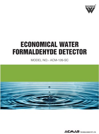 R

ECONOMICAL WATER
FORMALDEHYDE DETECTOR
MODEL NO.- ACM-126-SC

 