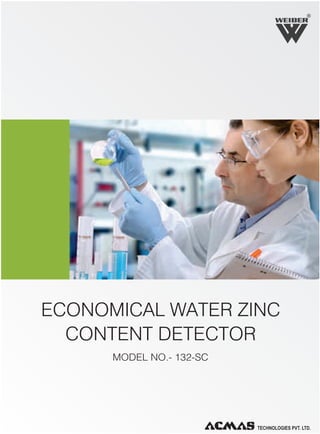 R

ECONOMICAL WATER ZINC
CONTENT DETECTOR
MODEL NO.- 132-SC

 