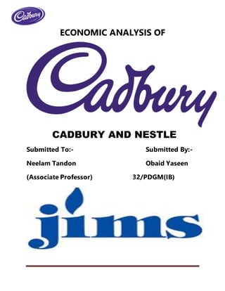 ECONOMIC ANALYSIS OF
CADBURY AND NESTLE
Submitted To:- Submitted By:-
Neelam Tandon Obaid Yaseen
(Associate Professor) 32/PDGM(IB)
 