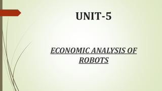 UNIT-5
ECONOMIC ANALYSIS OF
ROBOTS
 