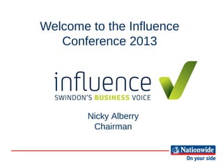 Welcome to the Influence
   Conference 2013




        Nicky Alberry
         Chairman
 