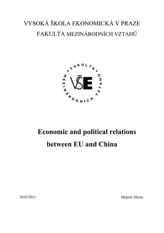 VYSOKÁ ŠKOLA EKONOMICKÁ V PRAZE<br />Fakulta mezinárodních vztahů<br />Economic and political relations between EU and China<br />2010/2011Mojmír Hloža<br />Introduction to the relations between EU and China<br />Seminar paper is devoted to the relations between European Union and the People’s Republic of China. The main goal is to briefly summarize current conditions and contemporary problems in relations of these two economic superpowers.<br />Introductory chapter outlines historical evolution and basic framework, where they are taking place. Second chapter is devoted to trade relations, which have crucial influence both on diplomatic and political relations. Third chapter is concerned with one of the most important issue in a relation of these blocks – European arms embargo on China. Final part sums up current economic and political situation and suggests next prospective development of European policy towards China.<br />Relations between the EU and Chine were established in 1975 and now the EU is the biggest trade partner of China. Basic framework for bilateral relations is EEC - China Trade and Economic Cooperation Agreement from 1985. Since 2007 the talks on updating the legislative frame are under way, the main aim is to agree on a new deal - European Partnership and Cooperation Agreement with China. This kind of treaty uses the EU with non-members and they cover mainly the issues of elimination of trade barriers but also political, social, cultural and security links. At present there are more than 50 sectoral cooperation between EU and China.<br />After the end of cold war, Chine did not find the relations with EU as important as the relations with USA, Japan and rest of Asian countries. The interest grew, when the economic relations started to increase. Despite the arms embargo imposed after the suppress of Tiananmen Square Protests of 1989, the relations were easing.  Europe’s interest started to increase dramatically in 90s, trade between EU and China grew much faster than the GDP of China and in ten years from 1985 to 1994 tripled.<br />However, political and security cooperation didn’t achieve such progress. EU promoted widening of NATO and intervention in Kosovo, which was seen as a growing influence of USA in eyes of China. Despite of that, until 2001 China moderated its anti-USA attitude hoping that Europe will lift the embargo. The pressure on EU from USA were stronger anyway. This is the reason why Chine consider EU to be weak, divided and dependant on USA. Furthermore, EU shares similar concerns in matters of authoritative system of government in China and a threat against Taiwan. However, the economic cooperation continued, either in form of bilateral summits or within ASEM meetings, although there have been several disputes even in economic area related mainly to protectionist measures against China.<br />French and Russia were the first countries which made an effort to tie strategic partnership with China. The relations cooled down after China cancelled the annual summit with EU in November 2008. This was a reaction on Sarkozy’s meeting with Dalailama. In December 2009 sentenced China British citizens to 50 years in prison because of drug smuggling. At last year’s Climate Conference in Copenhagen China surprised EU by its scornful attitude towards European efforts to ensure reasonable commitments to lower the emission.<br />Trade relations EU – China<br />China represents 11 % of international trade on goods. It is the first major economy which bounced effectively after the crisis and in first half of 2010 grew at such high pace which it experienced before the crisis.<br />Following numeral data are taken from the website of the European Commission, 2009. EU is the largest trade partner of China, Chine is the second largest partner of EU.<br />-42545186055Table 1: Main import and export partners of EU (2009)<br />Source: Europa: Gateway to the European Union<br />The biggest share on imports to the EU has Chine and it is also the biggest importers in manufacturing industry. Methodology of the EU differs 7 subcategories in this industry – in the brackets there is stated, on which position is Chine among importers to the EU: iron and steel (2.), chemicals (3.), other semi-manufactures (1.), machinery and transport equipment (1.), textiles (1.), clothing (1.), other manufactures (1.). In these categories the EU is always at most at 6. place as an importer to China (excluding textile – 11.). 30 % of imported machinery and transport equipment, 31 % of imported textile and 45 % of imported clothes to EU are made in China. On the other hand, to China heads 10,5 % of total exports of machinery and transport equipment, 5 % of textile and 2 % of clothes. 58 % of European exports to China consist of machinery and transport vehicle, 47,5 % of all exports from China to EU are of category machinery and transport vehicle.<br />Table 2: Main import and export partners of China (2009)<br />-7620635Source: Europa: Gateway to the European Union <br />In 2009 the deficit of balance of trade of EU with China reached 133 bil. Euro, which represents 1,1 % GDP of the EU and 3,8 % of GDP of China.<br />-4445201930Grapf 1 and 2: Balance of trade China – world and China - EU<br />Sourcej: Europa: Gateway to the European Union <br />More than a half of total Chinese exports are being produced in foreign invested enterprises. Main role plays companies from Japan, Taiwan, Hong-Kong and South Korea. The position of European companies is restricted, however majority of final consumer goods is transported to EU.<br />Deficit of balance of trade is highest in a trade with office and telecommunication equipment, textile, iron and steel. This deficit reflects the huge shift within Asian economies to China. In spite of the fact, that the amount of imports from China is rising, it is largely because at the expense of Japan and emerging markets, while the share on imports from Asia stays stable for the last 10 years.<br />Intellectual property rights remain a big problem – almost 54 % of all confiscated goods on the border of the EU in 2008 were from China. Trade measures of the EU against such cases are strict but much less political than in other major economies. On 31st of July there were 52 anti-dumping measures against Chinese imports but these measures cover only 1 % of total imports from China. Trade in service is much less developed and reached only 31 bil. Euro of total trade exchange.<br />In 2003 China joined the European navigation project Galileo and planned to invest 230 mil. Euro. However in 2006 the country stepped back and started to work on its own satellite navigation Beidou. Companies in Galileo consortium planned to profit from selling the satellite signal and navigation devices also in Chine. Withdrawal of China and creation of its own system implies big problems for already controversial European navigation system.<br />An example of success economic cooperation exceeding ordinary frame of trade flows is a deal of 2006 on supply of 150 airplanes Airbus A320. At present the Airbus and China are discussing another contract at the amount of 150-200 planes for 16 bil. USD.<br />There are several economic disputes between EU and China. Chine tries to gain the status of market economy in order to take full advantage of membership in WTO, mainly bigger resistance against anti-dumping measures. USA and EU don’t want to assing Chine this status, but there are more than 80 countries in the world which already did, for example Australia and New Zealand. Main reasons of not assigning are suspicion about manipulation of currency, violation the intellectual property rights and dumping prices.<br />Chinese media pay high attention to this issue. In October 2010 Chinese prime minister Wen Jiabao made an effort to persuade the European leaders to get status of market economy from EU together with lift the emgargo on arms. Trade with arms is one of the major disputes in relations between EU and China.<br />European Union's Arms Embargo on China<br />In 1989 imposed EU on China arms embargo as a reaction to suppressing Tiananmen Square Protests. Recently, however, some countries have started to think about reassessing the attitude.<br />USA which also imposed arms embargo on China are afraid that the cancellation would lead to shift of technology. That would rapidly increase the ability of Chinese army. USA declared that in case of Taiwan invasion by Chine they will protect the Taiwan, therefore they fear that they might face European arms if such case arises. Japan is similarly against the cancellation. It Doesn’t want to change the balance of power in South East Asia.<br />In 2005 China approved a law where it stated explicit conditions to begin the war against Taiwan. As a reaction, British Secretary of State for Foreign and Commonwealth Affairs said that the process of lifting the embargo is becoming “more difficult” because of lack of progress in human rights and a law against Taiwan. Former French president Jacques Chirac was against the embargo, he considered it to be outdated, not reflecting current geopolitical reality. In 2005 Angela Merkel expressed her disagreement with lifting the embargo while Gerhard Schröder agreed. Scandinavian countries were against, Malta would approve the cancellation. European parliament act homogenously against the cancellation, at least until Peking is not selling the weapons to countries like Zimbabwe or Sudan. These countries are being accused by western countries of committing or supporting violent acts against civilians. Britain assumes, that the cancellation would have only small significance because at present the export of majority of security technology is prohibited by the EU legislation. On the other hand, Britain is not intended to upset Japan or USA by supporting of lifting the embargo.<br />Spain has significantly enter this discussion when as a presidential country of EU suggested cancelling the embargo as a way how to improve relations with Beijing. “We are all aware of the new role which China is assuming in the world,” said Spanish foreign minister. Chinese hopes for lifting the embargo grew after US president Barack Obama asked Congress for permission to sell six transport aircrafts Lockheed C-130 to combat oil spills.<br />China imposes significant pressure upon European countries to support the cancellation of embargo arguing that EU includes Chine to one group of countries next to Congo, North Korea, Iran or Zimbabwe. China insists on cancellation of embargo and label it as confusing, equaling political discrimination. Its cancellation would by perceived also symbolically – it would be an expression that EU takes Chine as an equal partner.  For now, China buys weapons from Russia and it was in touch also with Israel (but under US pressure, Israel backed down on selling China advanced surveillance planes).<br />Conclusion<br />Economic relations between EU and China are developing very dynamically, between 2004 and 2008 the imports from China to EU were growing 16,5 % annual rate. In 2009 there was a 13% fall, while European exports to China grew by 4 %. In spite of that, China stays the biggest source of imported manufactured product to EU. At the same time it is the fastest growing export market for EU. However, high deficit reflects serious problems in accessibility to Chinese market.<br />By an example of an attitude of single European countries towards arms embargo it is easy to see the heterogeneity of policies to China. China perceives this internal lack of uniformity and uses it to fuel its economic growth. Charles Grant, director of London Centre for European Reforms holds an opinion that Europeans need to agree on unified opinion towards China so Peking won’t be able to play the game divide and rule. EU should also leave the fictive concept of “strategic partnership”, which can’t be meaningful when there is so many different attitudes. Much more effective would be to focus on limited number of issues which are likely to be agreed by both EU and China. <br />François Godement of European Council no Foreign Relations says, that Spanish attempt to revise the embargo is meaningless, because there was no talk about concession towards China. There are expectations of Chinese goodwill of unspecified nature, but for now Chine is refusing to offer anything for exchange persistently. Europeans have lied to themselves for a long time that Chine will perceive them as equal partners while Peking continues to test the weakness and division of European block. The embargo should be cancelled only after the EU thoroughly examines the Chinese perceiving and policy.<br />List of sources used<br />ASEM InfoBoard [online]. ASEM Summits Overview. Available from WWW: <http://www.aseminfoboard.org/page.phtml?code=Summits><br />BBC News [online]. China joins EU's satellite network.  Available from WWW: <http://news.bbc.co.uk/2/hi/business/3121682.stm><br />BBC News [online]. China to enact anti-secession law. Available from WWW: <http://news.bbc.co.uk/2/hi/asia-pacific/4104909.stm> [cit. 2010-12-8].<br />BBC News [online]. Q&A: China arms embargo row. Available from WWW: <http://news.bbc.co.uk/2/hi/asia-pacific/4329613.stm><br />Bloomberg [online]. Airbus Is in Talks With China Over $16 Billion Order, La Tribune Reports.  Available from WWW: <http://www.bloomberg.com/news/2010-09-13/airbus-china-discuss-16-billion-150-airplane-order-la-tribune-reports.html><br />Bloomberg [online]. EU Threatens to Delay Ending China Arms Embargo (Update3).  Available from WWW: <http://www.bloomberg.com/apps/news?pid=newsarchive&sid=a82gvMPglR.I&refer=asia><br />Daily Times [online]. OP-ED: Taiwan’s challenge to China.  Available from WWW: <http://www.dailytimes.com.pk/default.asp?page=story_16-3-2004_pg3_5><br />Deutsche Welle [online]. Hu meets Merkel As Germany Reaffirms EU Arms Ban.  Available from WWW: <http://www.dw-world.de/dw/article/0,2144,1773563,00.html><br />EurActiv [online]. France urges lifting of EU arms embargo against China.  Available from WWW: <http://www.euractiv.com/en/security/france-urges-lifting-eu-arms-embargo-china/article-130637><br />Europa: Gateway to the European Union [online]. EEC-China Trade and Economic Cooperation Agreement.  Available from WWW: <http://europa.eu/legislation_summaries/external_relations/relations_with_third_countries/asia/r14206_en.htm><br />Europa: Gateway to the European Union [online]. EU Trade Commissioner Mandelson in China November 23-28.  Available from WWW: <http://europa.eu/rapid/pressReleasesAction.do?reference=IP/07/1753&type=HTML><br />Europa: Gateway to the European Union [online]. EU-China trade in facts and figures.  Available from WWW: <http://trade.ec.europa.eu/doclib/docs/2009/september/tradoc_144591.pdf><br />Europa: Gateway to the European Union [online]. China EU bilateral trade and trade with the world.  Available from WWW: <http://trade.ec.europa.eu/doclib/docs/2006/september/tradoc_113366.pdf><br />Europa: Gateway to the European Union [online]. Sectoral cooperation between the EU and Chin. Available from WWW: <http://www.eeas.europa.eu/china/docs/sectoraldialogues_en.pdf><br />European Commission – External Relations [online]. EU-China Relations: Chronology.  Available from WWW: <http://eeas.europa.eu/china/docs/chronology_2010_en.pdf><br />European Council on Foreign Relations [online]. A Power Audit of EU-China Relations.  Available from WWW: <http://ecfr.eu/page/-/documents/A_Power_Audit_of_EU_China_Relations.pdf><br />Financial Times [online]. Business fears over Chinese-French rift.  Available from WWW: <http://www.ft.com/cms/s/0/107fbab4-bbf2-11dd-80e9-0000779fd18c.html#axzz17uOKtImk><br />Forbes [online]. Japan concerned by call to lift China embargo - official.  Available from WWW: <http://www.forbes.com/feeds/afx/2007/11/27/afx4376482.html><br />China Daily [online]. Germany to help China gain market status from EU.  Available from WWW: <http://www.chinadaily.com.cn/world/2010-10/06/content_11378991.htm><br />China Daily [online]. Spain could ask EU to lift arms ban on China.  Available from WWW: <http://www.chinadaily.com.cn/china/2010-01/21/content_9352902.htm><br />China Daily [online]. Wen urges EU to recognize China's market economy status.  Available from WWW: <http://www.chinadaily.com.cn/china/2010-10/07/content_11380684.htm><br />New York Times [online]. With big order, China gives Airbus a boost.  Available from WWW: <http://www.nytimes.com/2006/10/26/business/worldbusiness/26iht-airbus.3300334.html><br />NewScientist [online]. China's satellite navigation plans threaten Galileo.  Available from WWW: <http://www.newscientist.com/article/dn10472-chinas-satellite-navigation-plans-threaten-galileo.html><br />Taiwan Document Project [online]. Taiwan Relations Act. Available from WWW: <http://www.taiwandocuments.org/tra01.htm> [cit. 2010-12-8].<br />The Malta Independent [online]. Malta’s accommodating stance on China helps prevent EU from acting on Tibet, human rights.  Available from WWW: <http://www.independent.com.mt/news.asp?newsitemid=86563><br />The Telegraph [online]. Japans warns West against lifting China arms embargo.  Available from WWW: <http://www.telegraph.co.uk/news/worldnews/asia/china/8144383/Japans-warns-West-against-lifting-China-arms-embargo.html><br />The Telegraph [online]. US fury over EU weapons for China.  Available from WWW: <http://www.telegraph.co.uk/news/1481253/US-fury-over-EU-weapons-for-China.html><br />TIME [online]. Should Europe Lift Its Arms Embargo on China? Available from WWW: <http://www.time.com/time/world/article/0,8599,1961947,00.html><br />United Nations [online]. SECURITY COUNCIL REJECTS DEMAND FOR CESSATION OF USE OF FORCE AGAINST FEDERAL REPUBLIC OF YUGOSLAVI. Available from WWW: <http://www.un.org/News/Press/docs/1999/19990326.sc6659.html><br />