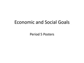 Economic and Social Goals

      Period 5 Posters
 