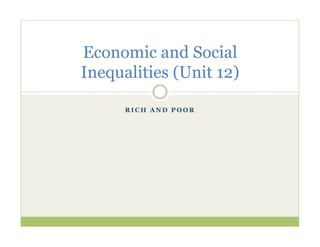 R I C H A N D P O O R
Economic and Social
Inequalities (Unit 12)
 