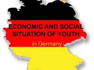 ECONOMIC AND SOCIAL
SITUATION OF YOUTH
in Germany

 