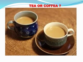 TEA OR COFFEA ?
 