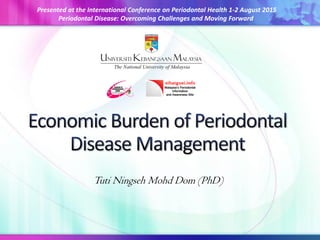 Tuti Ningseh Mohd Dom (PhD)
Presented at the International Conference on Periodontal Health 1-2 August 2015
Periodontal Disease: Overcoming Challenges and Moving Forward
 