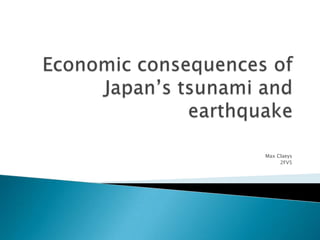 Economicconsequences of Japan’stsunami and earthquake Max Claeys 2FV5 