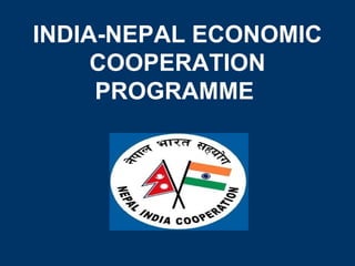 INDIA-NEPAL ECONOMIC
     COOPERATION
     PROGRAMME
 