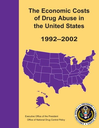 The Economic Costs
the United States
1992–2002
Executive Office of the President
Office of National Drug Control Policy
of Drug Abuse in
 