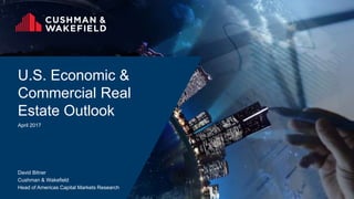 U.S. Economic &
Commercial Real
Estate Outlook
April 2017
David Bitner
Cushman & Wakefield
Head of Americas Capital Markets Research
 