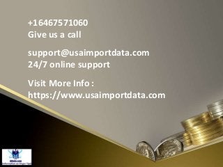 +16467571060
Give us a call
support@usaimportdata.com
24/7 online support
Visit More Info :
https://www.usaimportdata.com
 