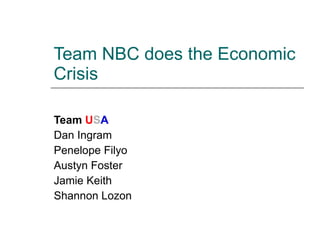 Team NBC does the Economic Crisis Team  U S A Dan Ingram Penelope Filyo  Austyn Foster Jamie Keith  Shannon Lozon 