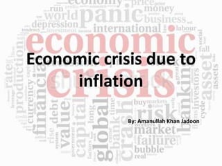 Economic crisis due to
inflation
By: Amanullah Khan Jadoon
 