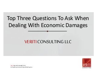 Top Three Questions To Ask When 
Dealing With Economic Damages 
VERITI CONSULTING LLC 
TRUTHBEHINDNUMBERS.COM 
In-Depth Experience and Unparalleled Expertise 
 