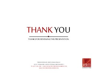 THANK YOU 
THANKS FOR REVIEWING THIS PRESENTATION 
PRESENTATION BY: VERITI CONSULTING LLC 
8111 E. THOMAS RD. #120 SCOTTSDALE, ARIZONA 85251 
TEL: (877) 520-1280 • EMAIL: INFO@TRUTHBEHINDNUMBERS.COM 
WWW.TRUTHBEHINDNUMBERS.COM 
 