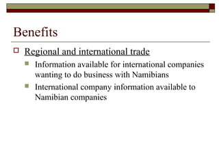 Benefits
 Regional and international trade
 Information available for international companies
wanting to do business wit...