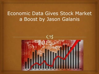 Economic Data Gives Stock Market
a Boost by Jason Galanis
 
