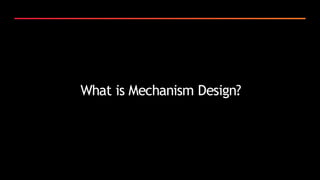 What is Mechanism Design?
 