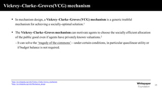 Vickrey–Clarke–Groves(VCG) mechanism
• In mechanism design, a Vickrey–Clarke–Groves (VCG) mechanism is a generic truthful
...