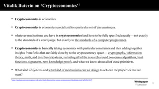 Vitalik Buterin on ‘Cryptoeconomics’1
5
• Cryptoeconomics is economics.
• Cryptoeconomics is economics specialized to a pa...