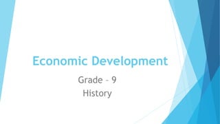 Economic Development
Grade – 9
History
 
