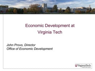 Economic Development at Virginia Tech John Provo, Director  Office of Economic Development 
