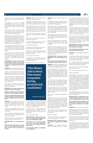 34 |   08.03.12   Special advertising feature to Columbus Business First                    A ROUNDTABLE DISCUSSION ON ECONOMIC DEVELOPMENT


usual for most of these sites. We just allow              BIRNBRICH: Where we set ourselves apart is       McDONALD: Well, we lead with the talent           Our greatest opportunity is that we can re-
employers to go on and post job opportuni-                our private-public partnership.                  piece.                                            ally grow not only our economic base, but
ties.                                                                                                                                                        we can grow our population base here,
                                                          Every state is mandated to have a job search     A headquarters today is largely a back-of-        and that’s really important to do because
The aggressive way, which is accessing                    capability for unemployed workers, so every      ﬁce operation and companies’ headquarters         companies go to talent and that’s the new
the database of the 2.4 million résumés                   state has some type of system that does this.    are most of the time very lean.                   paradigm that we’re in for economic devel-
and ﬁnding that speciﬁc person through a                                                                                                                     opment.
bunch of search ﬁlters and things that they               What does set us apart is the fact of our pri-   If you look at some of the companies that
can do.                                                   vate-public partnership that if you want to      we have that aren’t headquartered here but        It used to be that talent went to where the
                                                          go to Monster.com and pay a fee, you can         have lots of headquarters-type functions          companies were at. Given the demographic
And the third is what the governor’s ofﬁce                see the résumés, or you can come to Ohio         here, Chase would be at the top of that           changes, the skilled work force shortages,
has just done, which is now that all state                Means Jobs and see the same ones for free.       with 23,000 people in Ohio, most of whom          companies are       increasingly looking at
programs that are workforce related are go-                                                                are in central Ohio.                              where are the right people. That is para-
ing to start with Ohio Means Jobs.                        What we have been able to do is take this                                                          mount for many of our customers.
                                                          and make this private-public partnership         We can prove that we have all the functions
Forget all the state agencies and trying to               work.                                            and all the talent that a headquarters needs,     So if we can continue to grow like that,
map through these bureaucratic agencies–                                                                   from IT talent to accounting and human re-        we’ll continue to win projects and bring
where they are and all those things. If any               We offer access to millions of résumés in-       sources talent.                                   employers here in a range of industries and
organization offers programs for employers                stead of just thousands.                                                                           economic sectors, and I can see us being
or job-seekers and it’s a program that they                                                                People are real thought leaders in business.      a much larger metropolitan region in ten
can beneﬁt from, all the agencies are mar-                The system before this was ﬁve years old         For a lot of companies we provide great           years than we are currently.
keting it ﬁrst off of Ohio Means Jobs.                    and we only had 80,000 résumés on it.            worldwide access, so you can get there
                                                                                                           from here.                                        ■ BUSINESS FIRST: We have a diverse pro-
So employers go there ﬁrst to see all the                 Five years, 80,000 résumés.
                                                                                                                                                             fessional services economy here in central
new initiatives that are going on, then they                                                               And many of the companies that we’re              Ohio and that’s to our beneﬁt.
                                                          We ﬂipped the switch and we were at 2 mil-       talking to are not comfortable going to the
can click from there and get to the state
                                                          lion résumés with Ohio Means Jobs.               largest markets like Chicago and New York,
agency where they’re actually operating the                                                                                                                  How much do you play that up as far as pro-
program.                                                                                                   but are in much smaller places and do need        moting central Ohio in that way?
                                                          So think of an employer needing access to
                                                                                                           the kind of air service and cultural ameni-
                                                          talent that went from 80,000 to 2 million
Thus, we now have a single portal where                                                                    ties and talent possibilities that a place like   McDONALD: It’s extraordinarily important in
                                                          prospects overnight.
employers know: “That is the one place I                                                                   Columbus affords.                                 two ways.
go to ﬁnd my talent as well as new initia-                That is what has set us apart.
tives that can potentially give me money                                                                   ■ BUSINESS FIRST: Mark, what’s next for           In recruiting companies there’s almost never
and help me with hiring or retraining my                  I probably have had interviews with 20 or        Ohio Means Jobs from a technological stand-       a time when we can’t point to someone
workers.”                                                 30 states around our country trying to ﬁg-       point?                                            who’s been successful in their sector and is,
                                                          ure out how we did this.                                                                           in most cases, a world leader.
■ BUSINESS FIRST: Again, that’s important                                                                  What services do you see being able to pro-
to your efforts; important to what you do.                Because all of them are in the same boat.        vide employers and prospective employers?         So in manufacturing, there are companies
Do you use that as part of your pitch when                                                                                                                   like Rolls Royce and Boeing and DuPont all
a company is considering moving from out                                                                   BIRNBRICH: We just were awarded a $12             operating here being very successful.
of state?                                                                                                  million grant from the Department of Labor
                                                                                                           to virtualize Ohio Means Jobs even more.          Financial services: Chase and Huntington
McDONALD: It is a necessity of what we do to
be able to say that we have tools to do that.
                                                            “Ohio Means                                    We’ve talked about our network of part-
                                                                                                                                                             are headquartered here.

                                                                                                           ners, but what we’re literally going to be        All of the insurance players that we have.
So state to state, metropolitan area to met-
ropolitan area, every one of our clients is
                                                            Jobs is about                                  able to do is start making it more virtual so
                                                                                                           employers will have better access to these        Health care providers.
getting great service and has lots of choices.

The fact that we can deliver and say that
                                                            Ohio-based                                     services without needing to talk to a gov-
                                                                                                           ernment agency. And really to try to make
                                                                                                           it that next virtual step instead of bricks and
                                                                                                                                                             The second way of support is in recruiting
                                                                                                                                                             talent. People want to move to a location
we can recruit, screen, and deliver a good
product to their door, hopefully who is ei-                 companies                                      mortar.                                           that has diversity both from a cultural stand-
                                                                                                                                                             point as well as economic diversity because,
                                                                                                                                                             just like the managers we spoke of before,
ther trained or trainable, is absolutely critical                                                          One of the main things we’re working on
to our sales process.                                       having                                         over the next year is really trying to think of
                                                                                                           employers saying: “I’m looking for a weld-
                                                                                                                                                             people are very sensitive to this now too and
                                                                                                                                                             they want to move to a community where
But I wouldn’t say that it sets us apart. I                                                                er,” and let’s say they come to Ohio Means        if something happens to the company that
would say that it is an ante to the game of
economic development.
                                                            access [to job                                 Jobs and they post that opportunity.              they’re working for, they know that they
                                                                                                                                                             can go across the street, perhaps work in

■ BUSINESS FIRST: Kenny, you’ve been here
two years. You came from Charlotte.
                                                            candidates].”                                  We actually look and say: “We have 77
                                                                                                           workforce programs here in Ohio that have
                                                                                                           funding for that. We think four of those
                                                                                                                                                             the same industry or related, and that their
                                                                                                                                                             spouse or their children have a future in that
                                                                                                                                                             same community.
                                                                                                           programs will help pay for you to bring that
How does Columbus compete with these hot                                                                   talent on board.”                                 The Columbus region has a very, very strong
sunbelt cities: Charlotte, Atlanta, Orlando?                                                                                                                 story to tell there because of all the different
                                                                                                           Right now it’s a maze for that employer to        arenas that we play in.
How do we compete with how they use their                                                                  ﬁgure out.
sunshine, how they use their weather, their                                – Mark Birnbrich                                                                  ■ BUSINESS FIRST: We mentioned our edu-
low taxes, available land, things of that na-                                                              We’re ﬁguring out how to be more proac-           cational component and the tens of thou-
ture?                                                                                                      tive to say: “You posted an opportunity that      sands of college students that we have here.
                                                                                                           we think hits one of three or four categories
McDONALD: Let’s hope that they’re ask-                    If I would go to Columbus 2020 and say:          and you should look into this,” or “We’ll re-     How has Ohio Means Jobs capitalized on or
ing the same question because I think that                “I have a database of 80,000 unemployed          fer you over to these agencies” and really        worked with the universities here to make
Columbus is more diverse than almost any                  workers, do you want to go sell that on my       try to make it a more proactive system that       sure that those résumés are on the data-
market, medium/mid-size market, in the                    behalf?” I’m not quite sure we’d be having       will try to read the mind of that employer        base?
country.                                                  the same conversation here.                      and actually be proactive in telling them
                                                                                                           about beneﬁts and services.                       BIRNBRICH: Well, I’m glad you asked that.
We have an unparalleled talent base with                  It’s different to say: “I’ve taken 80,000 and
150,000-plus college students that we have                integrated them with 2 million other résu-       We will educate them instead of them try-         We actually just started this. It’s called Ohio-
in the region.                                            més of every Ohioan, would you want to           ing to ﬁgure out what’s available to them         MeansInternships.com, a partnership with
                                                          go sell that?”                                   on their own.                                     the Board of Regents and the university sys-
We have fantastic geography and infra-                                                                                                                       tem of Ohio and the chancellor where they
structure. And we’re an incredible value for              That’s a mind-shift change.                      That will set us apart.                           have a portal for internships.
the business customer.
                                                          ■ BUSINESS FIRST: We just had great suc-         We need to be proactive in reaching out to        They’re going out and recruiting and trying
We believe that we can compete with any-                  cess in returning Wendy’s corporate head-        them and that’s where I see us going.             to get all their schools to get the students
one, but we have to keep working at it.                   quarters from Atlanta back to Dublin.                                                              who are looking for internships to get their
                                                                                                           ■ BUSINESS FIRST: Kenny, what are the ar-         résumés on it.
■ BUSINESS FIRST: It’s an educational pro-                You don’t hear a lot in economic develop-        eas of greatest opportunity for Columbus
cess.                                                     ment efforts about major headquarters-           2020?                                             The interesting thing is when they are go-
                                                          -there aren’t a lot of headquarters reloca-                                                        ing on Ohio Means Internships and they’re
Mark, does your website give us an advan-                 tions out there.                                 McDONALD: The Columbus region has                 posting their résumé for an internship, it’s
tage over other communities that may not                                                                   almost unlimited potential for growth.            actually being posted to Ohio Means Jobs
have a one-stop source, as Ohio does, for                 How do you pitch Columbus as a destination                                                         which then open, again, every company has
résumés?                                                  for a headquarters?                                                                                access to that.
 