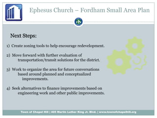 Ephesus Church – Fordham Small Area Plan    Next Steps:1)  Create zoning tools to help encourage redevelopment.2)  Move forward with further evaluation of                             transportation/transit solutions for the district.3)  Work to organize the area for future conversations             based around planned and conceptualized improvements.4)  Seek alternatives to finance improvements based on            engineering work and other public improvements.