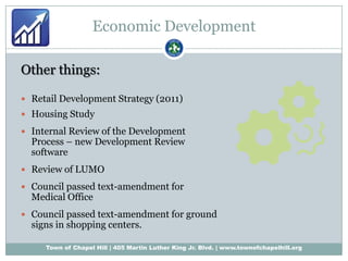 Economic DevelopmentOther things:Retail Development Strategy (2011)Housing StudyInternal Review of the Development Process – new Development Review softwareReview of LUMO Council passed text-amendment for Medical OfficeCouncil passed text-amendment for ground signs in shopping centers.