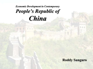 Economic Development in Contemporary
People’s Republic of
China
Roddy Sunguro
 