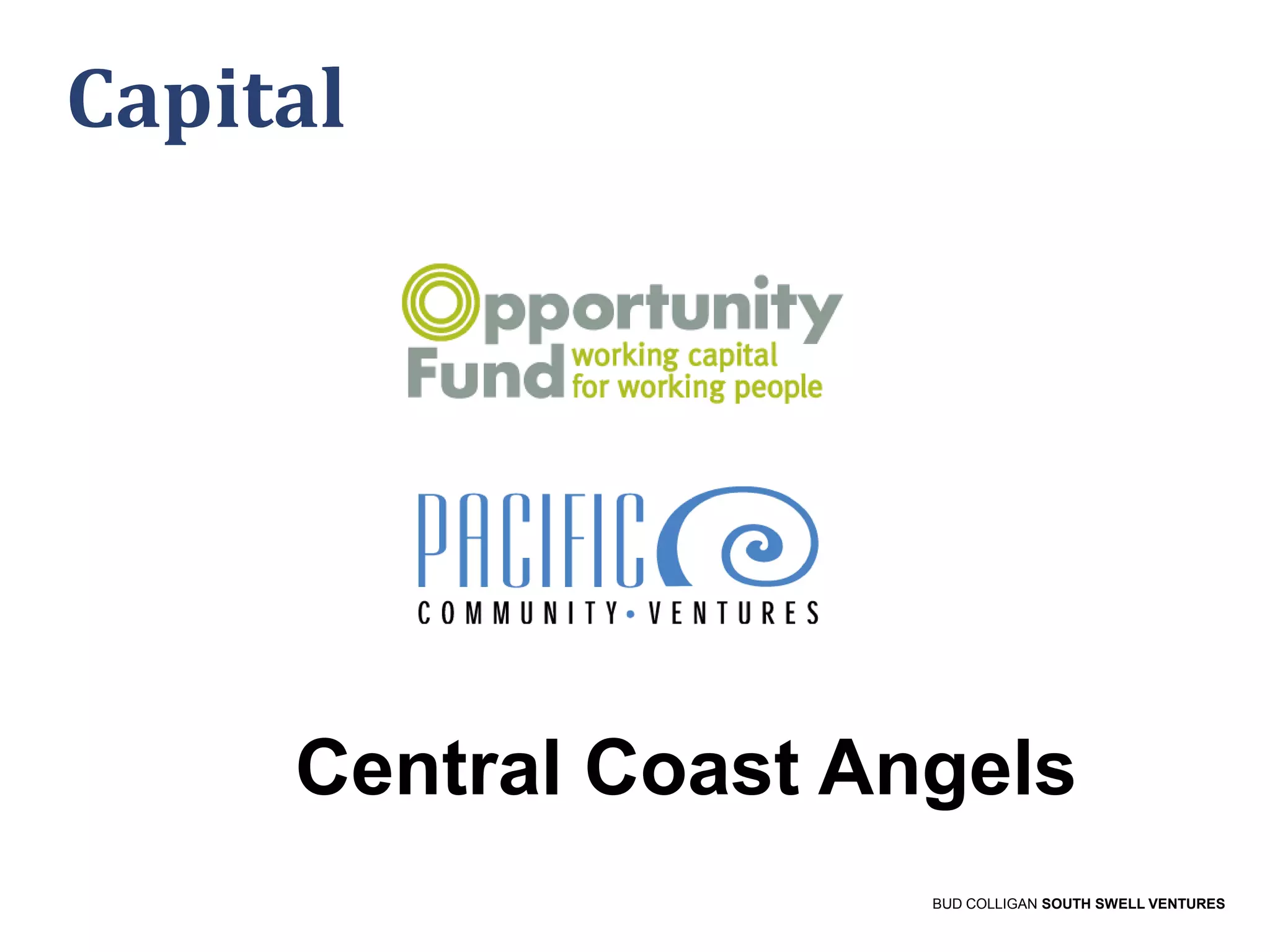 Capital

Central Coast Angels
BUD COLLIGAN SOUTH SWELL VENTURES

 