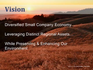 Vision
Diversified Small Company Economy…
Leveraging Distinct Regional Assets…

While Preserving & Enhancing Our
Environment

BUD COLLIGAN SOUTH SWELL VENTURES

 