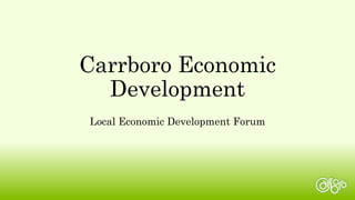 Carrboro Economic
Development
Local Economic Development Forum
 