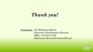 Jon Hartman-Brown
Economic Development Director
Office: 919-918-7319
JHartman-Brown@CarrboroNC.gov
Contact:
Thank you!
 