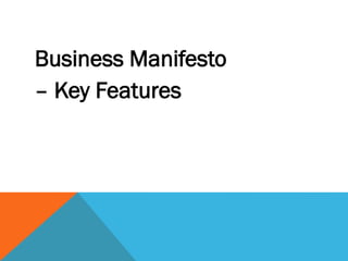 Business Manifesto
– Key Features
 